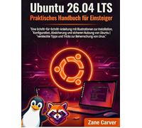 Ubuntu 26.04 LTS Praktisches Handbuch für Einsteiger: Eine Schritt-für-Schritt-Anleitung mit Illustrationen zur Installation, Konfiguration, ... Tipps und Tricks zur Beherrschung von Linux