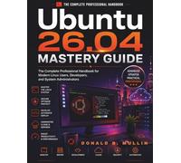 Ubuntu 26.04 Mastery Guide: The Complete Professional Handbook for Modern Linux Users, Developers, and System Administrators: 5 (FutureTech Professional Series)
