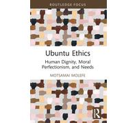 Ubuntu Ethics : Human Dignity, Moral Perfectionism, and Needs