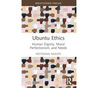 Ubuntu Ethics: Human Dignity, Moral Perfectionism, and Needs (Routledge Studies in African Philosophy)