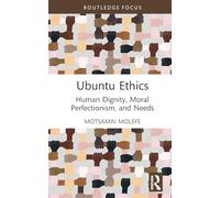 Ubuntu Ethics: Human Dignity, Moral Perfectionism, and Needs (Routledge Studies in African Philosophy)