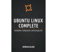 Ubuntu Linux Complete: Installation, Configuration, and Everyday Use