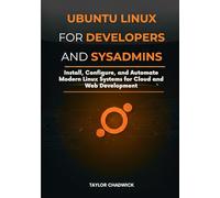 Ubuntu Linux for Developers and Sysadmins: Install, Configure, and Automate Modern Linux Systems for Cloud and Web Development