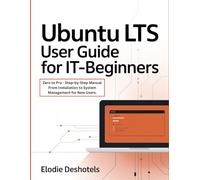 Ubuntu LTS User Guide for IT-Beginners: Zero to Pro - Step-by-Step Manual From Installation to System Management for New Users.