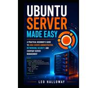 Ubuntu Server Made Easy: A Practical Beginner's Guide to Linux Server Administration, Networking, Security, and Everyday Server Management
