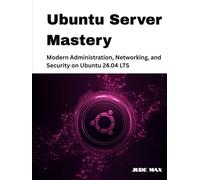 Ubuntu Server Mastery: Modern Administration, Networking, and Security on Ubuntu 24.04 LTS (The Ubuntu Mastery Series)
