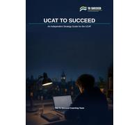 UCAT To Succeed: The Complete Strategy Guide to the UK's University Clinical Aptitude Test Verbal Reasoning, Decision Making, Quantitative Reasoning, Situational Judgement & Practice Question