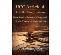 UCC Article 4 - The Banking System: How Banks Process, Clear, and Settle Financial Instruments (The Hidden Law of Commerce)