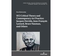 UCI Critical Theory and Contemporary Art Practice: Jacques Derrida, Jean-François Lyotard, Bruce Nauman, and Others: With a Prologue by Georges Van ... in Culture, Literary Theory, and History)