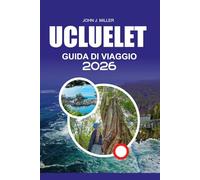 UCLUELET Guida di viaggio 2026: "Guida di viaggio Ucluelet 2026: Itinerario completo della costa occidentale, consigli per l'osservazione delle ... Escursioni, Pesca e Avventure in Oceano"