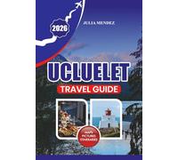 UCLUELET TRAVEL GUIDE 2026: Slow-Coast Adventures, Stress-Free Planning, and Unmissable Experiences on Canada’s Wild Pacific Rim