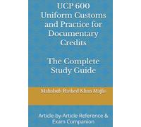 UCP 600 Uniform Customs and Practice for Documentary Credits The Complete Study Guide: Article-by-Article Reference & Exam Companion