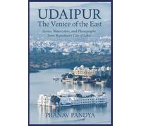 UDAIPUR The Venice of the East Stories, Watercolors, and Photographs from Rajasthan’s City of Lakes: Stories, Watercolors, and Photographs from Rajasthan’s City of Lakes