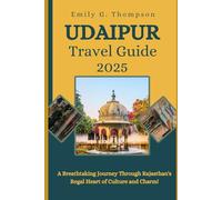 UDAIPUR TRAVEL GUIDE 2025: A Breathtaking Journey Through Rajasthan's Regal Heart of Culture and Charm. (Destination Guide)