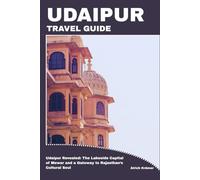 UDAIPUR TRAVEL GUIDE: Udaipur Revealed: The Lakeside Capital of Mewar and a Gateway to Rajasthan’s Cultural Soul