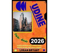 UDINE TRAVEL GUIDE 2026: Explore Northern Italy’s Hidden Gems, Historic Streets, and Culinary Delights