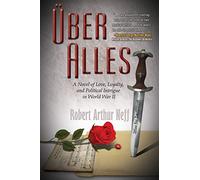 Über Alles: A Novel of Love, Loyalty, and Political Intrigue In World War II