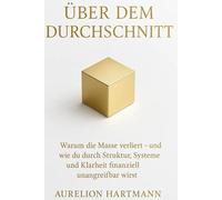 Über dem Durchschnitt: Warum die Masse verliert und wie du durch Struktur, Systeme und Klarheit finanziell unangreifbar wirst