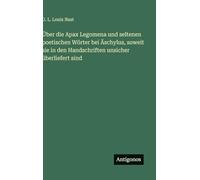 Über die Apax Legomena und seltenen poetischen Wörter bei Äschylus, soweit sie in den Handschriften unsicher überliefert sind