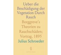 Ueber die Beschädigung der Vegetation Durch Rauch: Borggreve's Theorien zu Rauchschäden; Vortrag, 1895