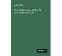Über die Bewegung der Iris: für Physiologen und Ärzte