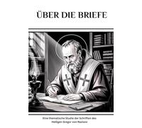 Über die Briefe: Eine thematische Studie der Schriften des Heiligen Gregor von Nazianz (Reihe zur Geschichte der Frühen Kirche)