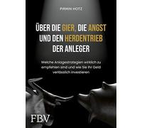 Über die Gier, die Angst und den Herdentrieb der Anleger: Welche Anlagestrategien wirklich zu empfehlen sind und wie Sie Ihr Geld verlässlich investieren
