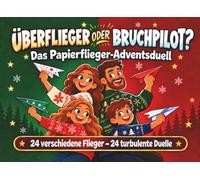 Überflieger oder Bruchpilot? Das Papierflieger-Adventsduell | 24 verschiedene Flieger - 24 turbulente Duelle | Das Papierflieger-Bastelbuch für die Vorweihnachtszeit | mit Videoanleitungen