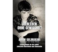 Überleben ohne Gewissheit: Erinnerungen an ein Leben zwischen Überleben und Sinnsuche