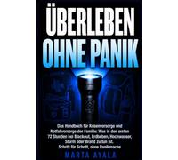 ÜBERLEBEN OHNE PANIK: Das Handbuch für Krisenvorsorge und Notfallvorsorge der Familie: Was in den ersten 72 Stunden bei Blackout, Erdbeben, ... tun ist. Schritt für Schritt, ohne Panikmache