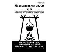 Überlebenshandbuch zur Lebensmittelkonservierung.: Wie man Fleisch, Fisch, Gemüse und Obst salzt, räuchert, trocknet und lagert ([DE] Echtes Überlebenshandbuch)