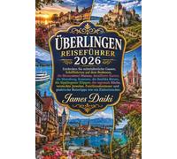 ÜBERLINGEN REISEFÜHRER 2026: Entdecken Sie mittelalterliche Gassen, Schifffahrten auf dem Bodensee, die Blumeninsel Mainau, detaillierte Karten, die ... die Sipplingener Klippen, die regionale Küche