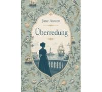 Überredung. Ein Liebesroman über versäumte Chancen und die Hoffnung auf ein zweites Glück: Band 6 der Austen-Collection