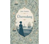 Überredung. Ein Liebesroman über versäumte Chancen und die Hoffnung auf ein zweites Glück: Band 6 der Austen-Collection