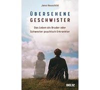 Übersehene Geschwister: Das Leben als Bruder oder Schwester psychisch Erkrankter