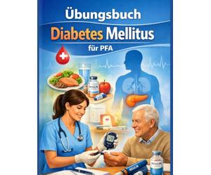 Übungsbuch Diabetes Mellitus für PFA: Das Übungsbuch zum Buch „Diabetes Mellitus einfach erklärt - Das umfassende Handbuch für die PFA und ... (Pflege-Übungsbücher für PFA und PFK)
