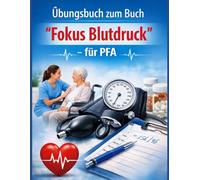 Übungsbuch zum Buch „Fokus Blutdruck - einfach erklärt“: Das Arbeitsbuch für Pflegefachassistenten (PFA) | Mit praxisnahen Aufgaben, Fallbeispielen ... (Pflege-Übungsbücher für PFA und PFK)