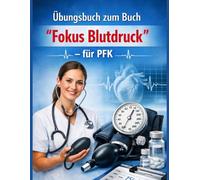 Übungsbuch zum Buch „Fokus Blutdruck - einfach erklärt“: Das Arbeitsbuch für Pflegefachkräfte (PFK) | Mit komplexen Fallbeispielen, Akutszenarien und ... (Pflege-Übungsbücher für PFA und PFK)
