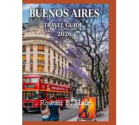 uenos Aires Travel Guide 2026: Tango Culture, Historic Neighborhoods, Food & Wine Hotspots, and Local Secrets for an Authentic Argentine Experience
