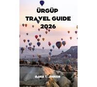 ÜRGÜP TRAVEL GUIDE 2026: The Ultimate and Most Updated Handbook for Discovering Cappadocia’s Hidden Valleys, Cave Hotels, Fairy Chimneys, Wine ... Adventures (Glorious Travellers)