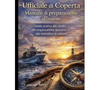 Ufficiale di Coperta Manuale di preparazione all'esame (CoC): Guida pratica allo studio, alle responsabilità operative e alla normativa di settore