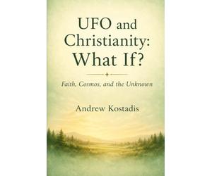 UFO and Christianity: What If?: Faith, Cosmos, and the Unknown