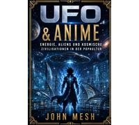 UFO & Anime: Energie, Aliens und kosmische Zivilisationen in der Popkultur