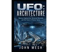 UFO: Architecture: Reverse Engineering, Advanced Materials, and the Future of Human Habitats (UFO: The Disciplines of Contact)
