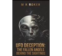 UFO Deception The Fallen Angels Behind the Sightings: From Sumerian Gods to Area 51, the 6,000-Year War for Your Soul