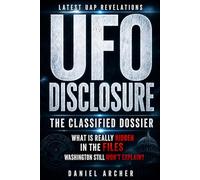 UFO Disclosure: The Classified Dossier: Follow the Latest UAP Revelations, From Pentagon Videos and Whistleblowers to the Hidden Files Washington Still Won’t Explain