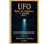 UFO: Echi di Mistero Parte 1: Un sospiro nell’universo che smuove l’anima e accende scintille di curiosità primordiale… (Ufo, ignoto e misteri)