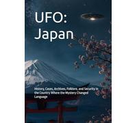 UFO: Japan: History, Cases, Archives, Folklore, and Security in the Country Where the Mystery Changed Language (World UFO Dossiers)