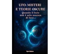 Ufo - misteri e teorie oscure: Quando il buio non è solo assenza di luce... (Ufo, ignoto e misteri)