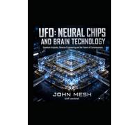UFO: Neural Chips and Brain Technology: Neural Interfaces, Alien Implants, Reverse Engineering and the Future of Human Consciousness (UFO: The Disciplines of Contact)